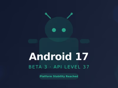 Android 17 Beta 3: Platform Stability Reached — What Developers Need to Know